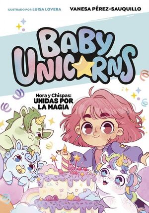 NORA Y CHISPAS (BABY UNICORNS 2): UNIDAS POR LA MAGIA