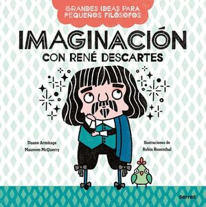 IMAGINACIÓN CON RENÉ DESCARTES (GRANDES IDEAS PARA PEQUEÑOS FILÓSOFOS)