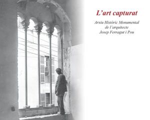 L'ART CAPTURAT. ARXIU HISTORIC MONUMENTAL