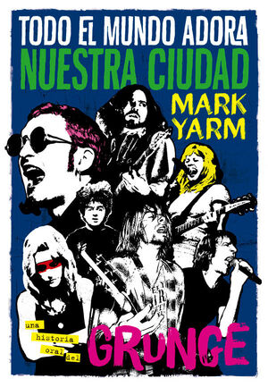 TODO EL MUNDO ADORA NUESTRA CIUDAD : UNA HISTORIA ORAL DEL GRUNGE