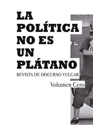 LA POLÍTICA NO ES UN PLÁTANO = POLITICS IS NOT A BANANA