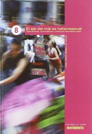 EL EJE DEL MAL ES HETEROSEXUAL : FIGURACIONES, MOVIMIENTOS Y PRÁCTICAS QUEER