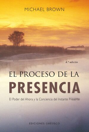 EL PROCESO DE LA PRESENCIA : EL PODER DEL AHORA Y LA CONCIENCIA DEL INSTANTE PRESENTE